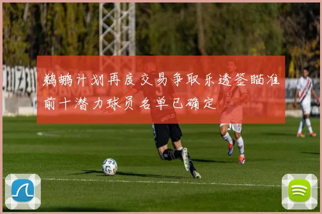 鹈鹕计划再度交易争取乐透签瞄准前十潜力球员名单已确定